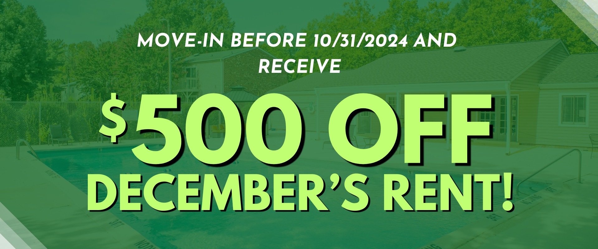 Move-in before 10/31/2024 and receive $500 off December’s Rent!